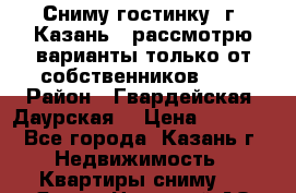 Сниму гостинку, г. Казань,  рассмотрю варианты только от собственников!!!  › Район ­ Гвардейская /Даурская  › Цена ­ 8 000 - Все города, Казань г. Недвижимость » Квартиры сниму   . Ямало-Ненецкий АО,Ноябрьск г.